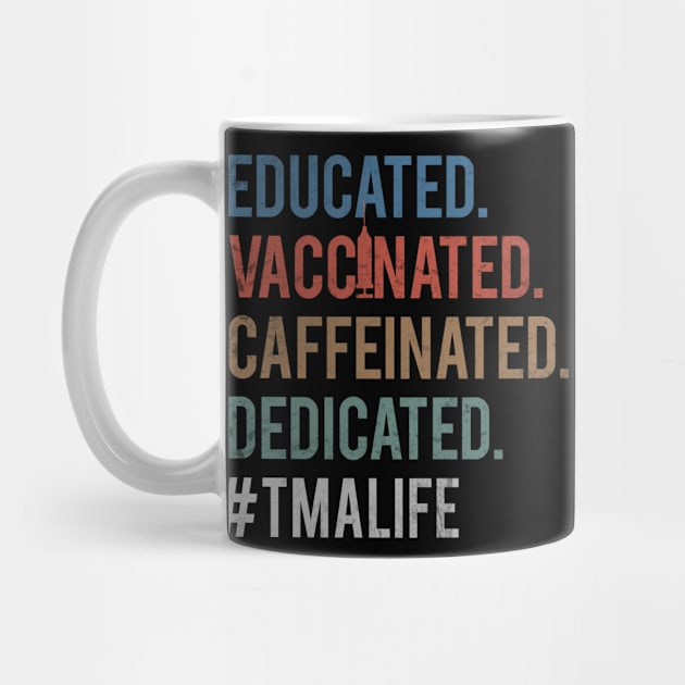 Educated Vaccinated Caffeinated Dedicated TMA Life by TeeaxArt